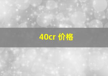 40cr 价格